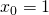 x_0=1
